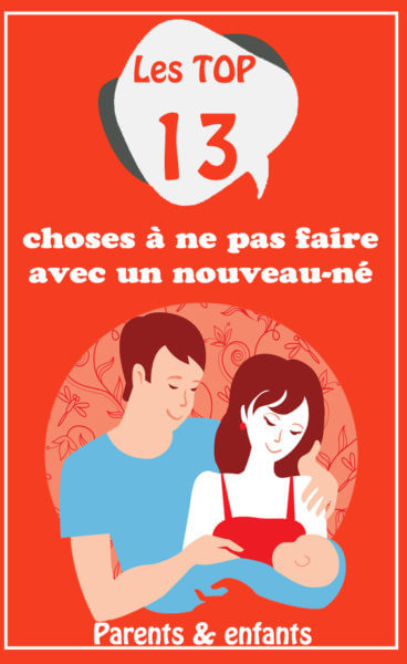 Vous êtes une maman ou un papa novice ? Vous ne savez pas quoi faire et quoi ne pas faire avec votre bébé ? Alors, DÉCOUVREZ les TOP 13 choses à ne pas faire avec un nouveau-né ET BEAUCOUP PLUS